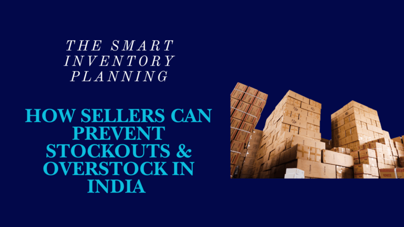 Smart Inventory Planning: How Sellers Can Prevent Stockouts & Overstock in India