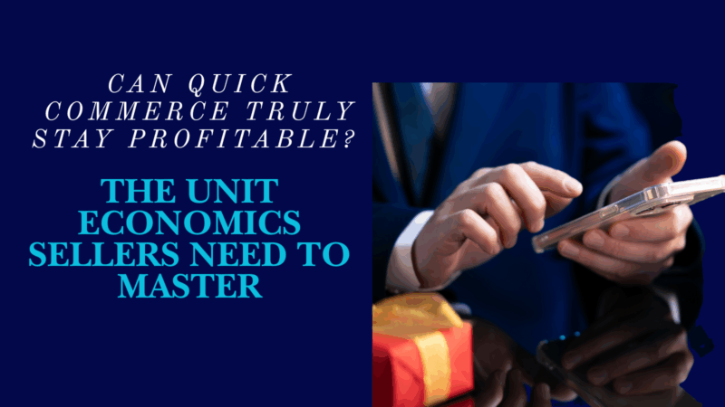 Can Quick Commerce Truly Stay Profitable? The Unit Economics Sellers Need to Master