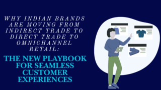 Why Indian Brands Are Moving From Indirect Trade to Direct Trade to Omnichannel Retail: The New Playbook for Seamless Customer Experiences
