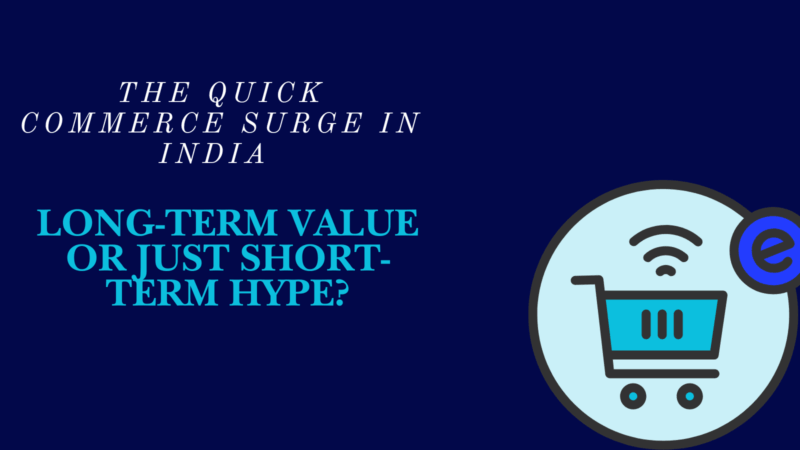 The Quick Commerce Surge in India: Long-Term Value or Just Short-Term Hype?