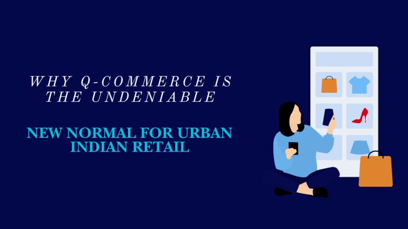 Why Q-Commerce is the Undeniable New Normal for Urban Indian Retail