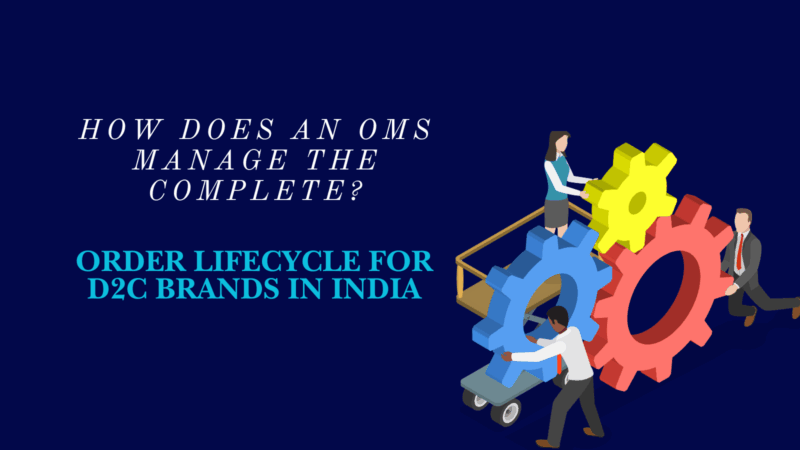 How Does an OMS Manage the Complete Order Lifecycle for D2C Brands in India?