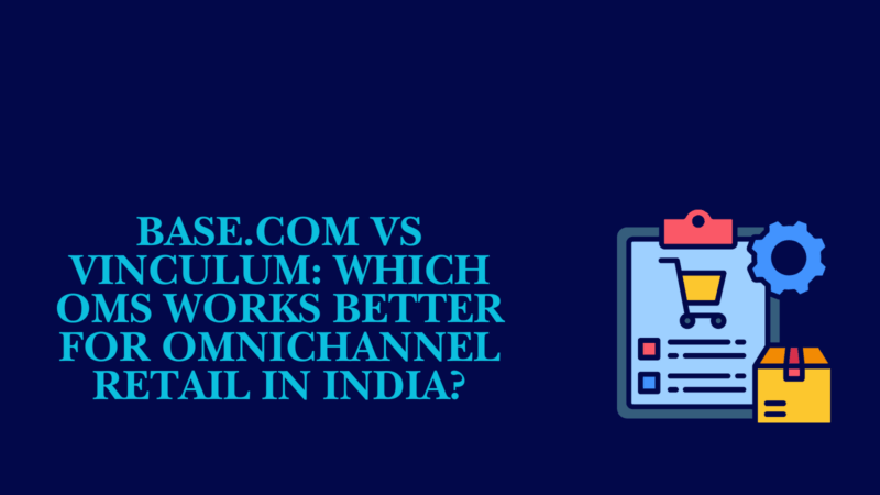 Base.com vs Vinculum comparison for omnichannel ecommerce brands in India