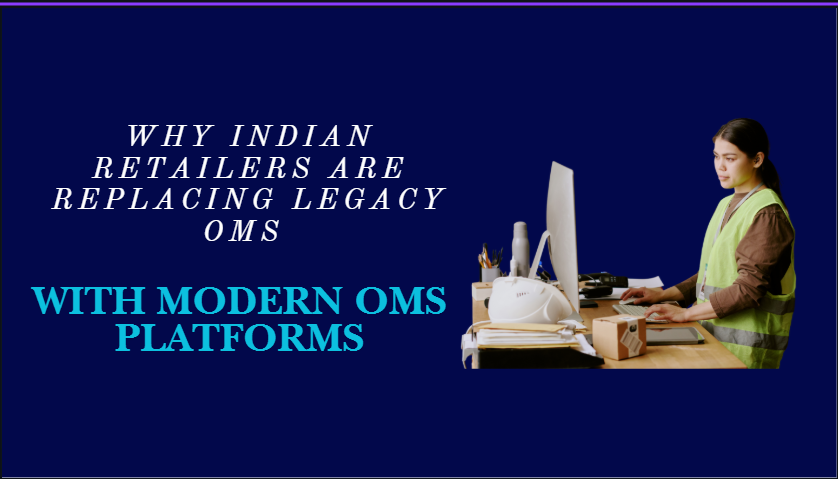 Why Indian Retailers Are Replacing Legacy OMS with Modern OMS Platforms