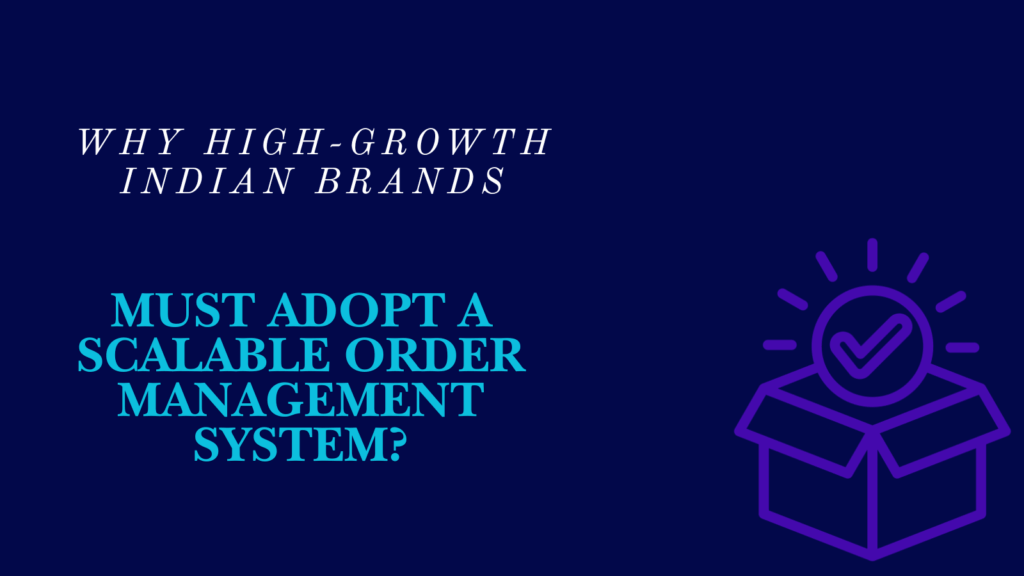 Why Must High-Growth Indian Brands Adopt a Scalable Order Management System?