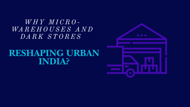 Why Micro-Warehouses and Dark Stores are Reshaping Urban India?