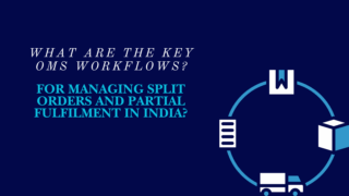 What Are the Key OMS Workflows for Managing Split Orders and Partial Shipping in India?