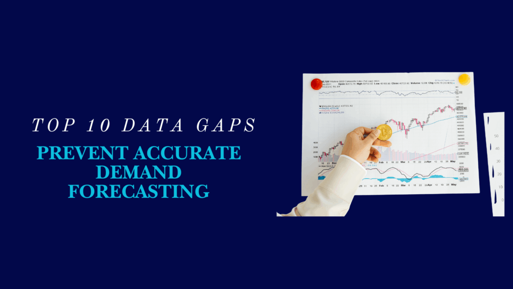 Top 10 Data Gaps That Prevent Accurate Demand Forecasting