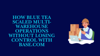 Blue Tea scaling multi-warehouse operations with Base.com for centralized ecommerce fulfilment