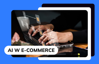 Jak wykorzystać AI w e-commerce? [Kompletny przewodnik]