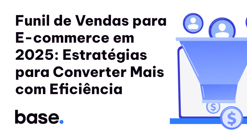 Funil de Vendas E-commerce em 2025: Estratégias para Converter Mais com Eficiência