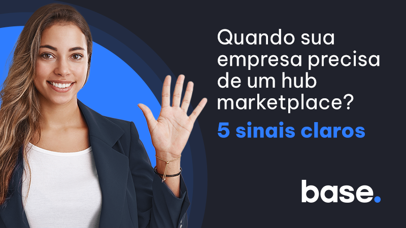 Quando sua empresa precisa de um hub marketplace? 5 sinais claros