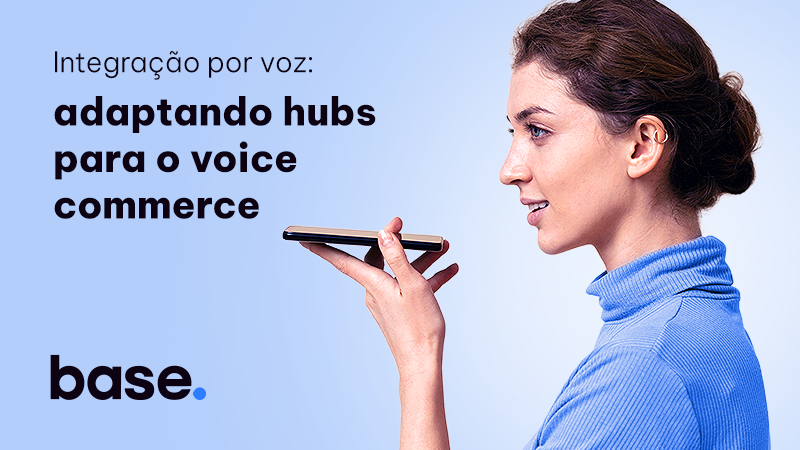 Voice commerce e hub de integração como preparar sua operação para as buscas por voz