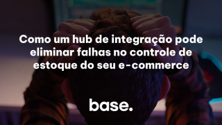 como um hub de integração resolve os principais erros no controle de estoque do e-commerce