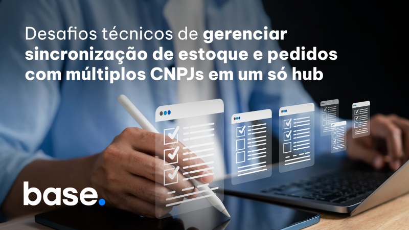 Desafios técnicos de gerenciar sincronização de estoque e pedidos com múltiplos CNPJs em um só hub