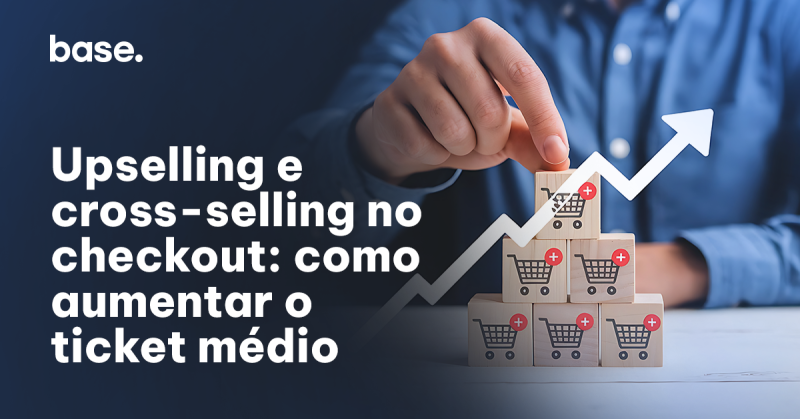 Upselling e cross-selling no checkout: como aumentar o ticket médio na venda?