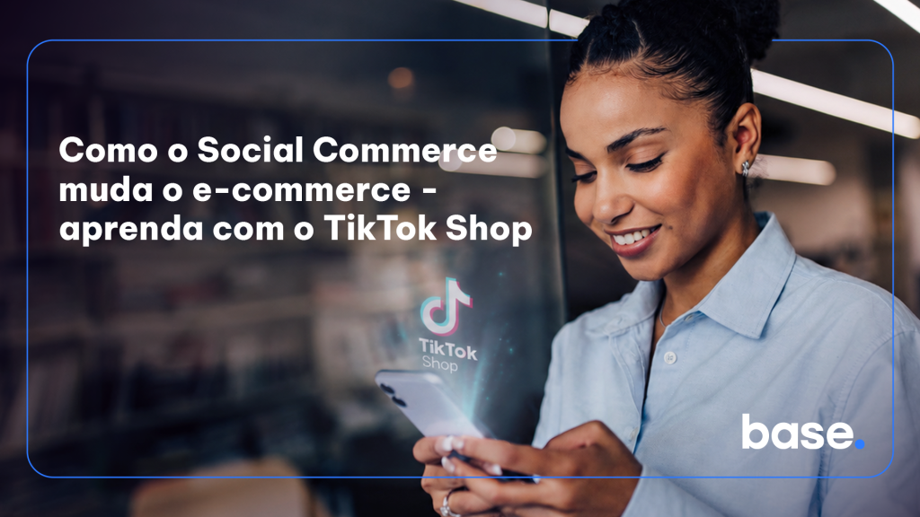 Como o Social Commerce muda o e-commerce – aprenda com o TikTok Shop