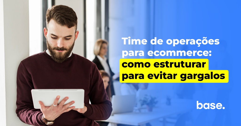 Time de operações para e-commerce: como estruturar para evitar gargalos