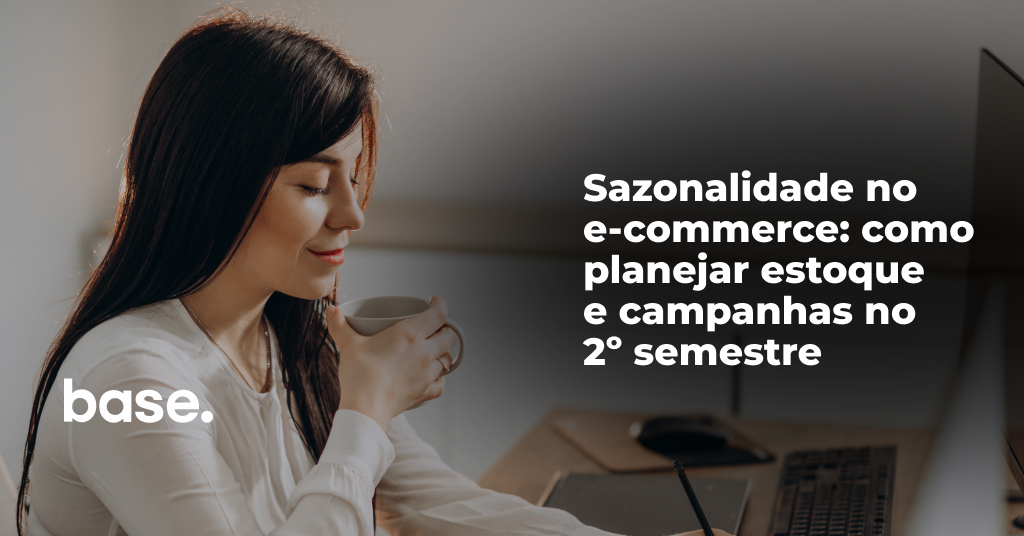 Sazonalidade no e-commerce: como planejar estoque e campanhas no 2º semestre